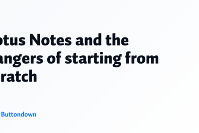 Lotus Notes and the dangers of starting from scratch